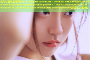 In the past few decades, there has been a significant change in men's attitude towards empowering women. This shift not only reflects the evolution of social concepts but also indicates the importance